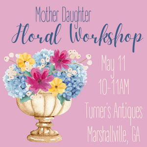 Mother Daughter Floral Workshop- Turner's Antiques